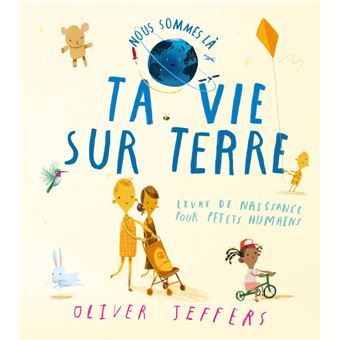 Nous sommes là - Ta vie sur terre (Livre de naissance) - Olivier Jeffers    (Kaléidoscope)