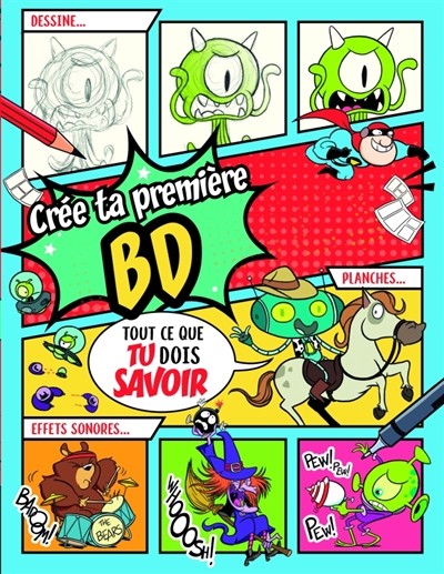 Crée Ta Première BD : Tout Ce Que Tu Dois Savoir : Dessine... Planches... Effets Sonores