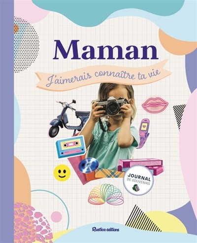 Maman, J'aimerais Connaître Ta Vie : Journal De Souvenirs