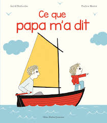 Ce que papa m a dit - A.Desbordes/P.Martin (Albin Michel Jeunesse)